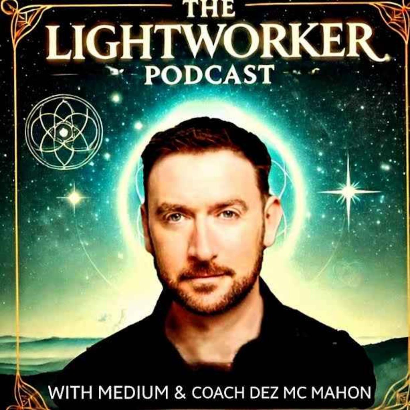 THE LIGHTWORKER PODCAST With Medium & Coach Dez McMahon