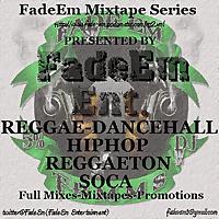 FadeEm Mixtape Series(Free Soul- HipHop-Reggae-Dancehall-Soca-Reggaeton Mixes)