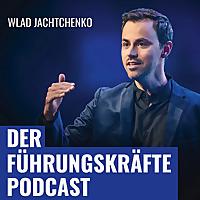 DER FÜHRUNGSKRÄFTE PODCAST mit Wlad Jachtchenko: charismatischer, sympathischer und effektiver führen & Menschen überzeug