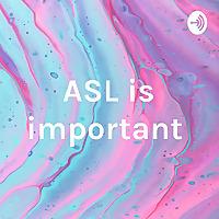 ASL is important