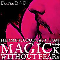MAGICk WITHOUT FEARs "Hermetic Podcast" with Frater R∴C∴