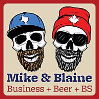 Business, Beer & BS with Mike & Blaine