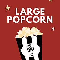 Large Popcorn: A Movie Podcast