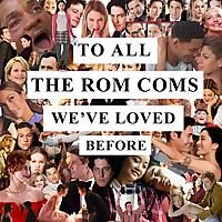To All The Rom Coms We've Loved Before