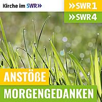 Anstöße SWR1 BW / Morgengedanken SWR4 BW - Kirche im SWR