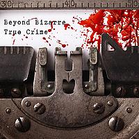 Beyond Bizarre True Crime