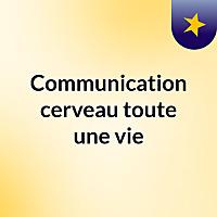 Communication, cerveau : toute une vie