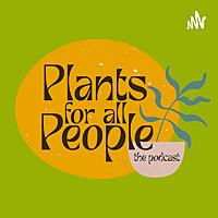 Plants For All People: The Podcast
