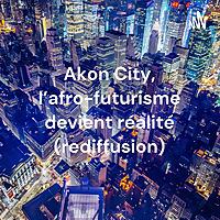Akon City, l'afro-futurisme devient réalité (rediffusion)