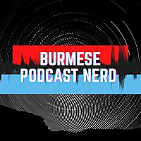 Burmese Podcast Nerd