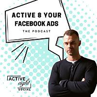 Active 8 Your Facebook Ads: The Podcast