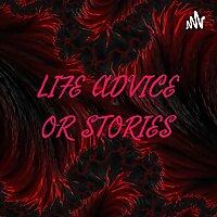 LIFE ADVICE OR STORIES