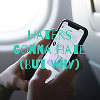 Haters Gonna Hate (But Why)