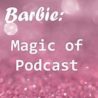 Barbie: Magic of Podcast