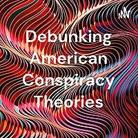 Debunking American Conspiracy Theories