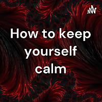 How to keep yourself calm