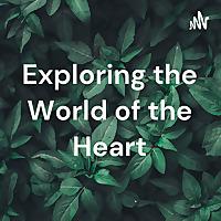 Exploring the World of the Heart