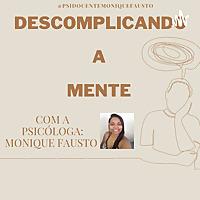 Descomplicando a Mente Com a Psicóloga- Monique Fausto