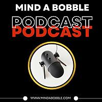 Mind A Bobble Podcast