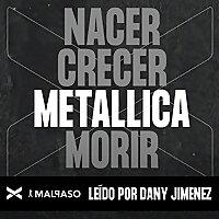 Nacer, Crecer, METALLICA, Morir