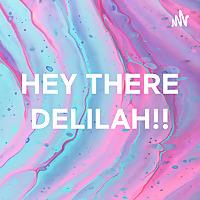 HEY THERE DELILAH!!