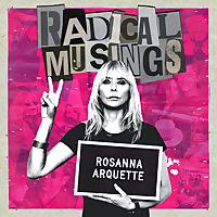Radical Musings with Rosanna Arquette