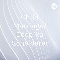 Child Marriage/ Deepika Scheiderer