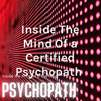 Inside The Mind Of a Certified Psychopath