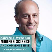 Ancient Wisdom, Modern Science, and Common Sense with Dr. Mike Christopher D.C