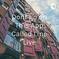 Dont go on This App Called Line Live