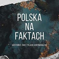 Polska na Faktach - Historie (nie tylko) Kryminalne