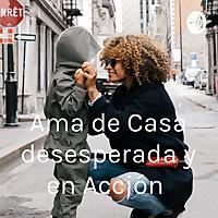 Ama de Casa desesperada y en Acción