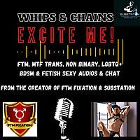 Whips & Chains Excite Me! FTM / MTF Trans Guy/Girl, Sub/Dom, BDSM/Fetish LGBTQ+ Sexy Chat & Tales