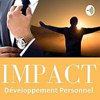 IMPACT. Le podcast de la croissance et du développement personnel pour une vie meilleure.
