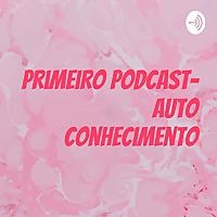Primeiro podcast- auto conhecimento