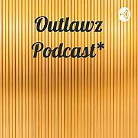 Outlawz Podcast*