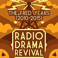 Radio Drama Revival: The Fred Years (2010-2015)