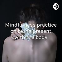 Mindfulness practice on being present with the body