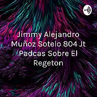 Jimmy Alejandro Muñoz Sotelo 804 Jt Padcas Sobre El Regeton