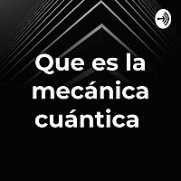Que es la mecánica cuántica
