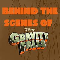 Behind the Scenes of Gravity Falls