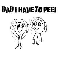 Dad I Have to Pee