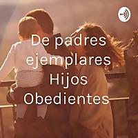 De padres ejemplares Hijos Obedientes