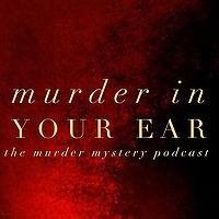 Murder In Your Ear-The Murder Mystery Podcast
