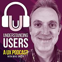 Understanding Users: The UX Podcast
