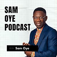 Sam Oye Podcast