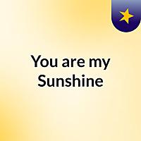You are my Sunshine