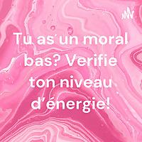 Tu as un moral bas? Verifie ton niveau d'énergie!