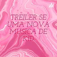 TREILER SE UMA NOVA MUSICA DE KID