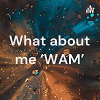 What about me ‘WAM'